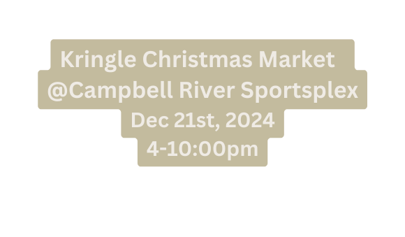 Kringle Christmas Market Campbell River Sportsplex Dec 21st 2024 4 10 00pm