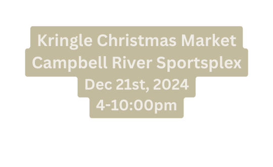 Kringle Christmas Market Campbell River Sportsplex Dec 21st 2024 4 10 00pm